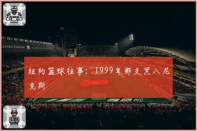 纽约篮球往事：1999年那支黑八尼克斯